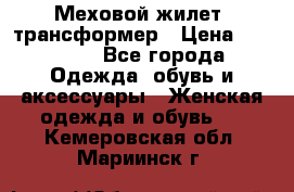 Меховой жилет- трансформер › Цена ­ 15 000 - Все города Одежда, обувь и аксессуары » Женская одежда и обувь   . Кемеровская обл.,Мариинск г.